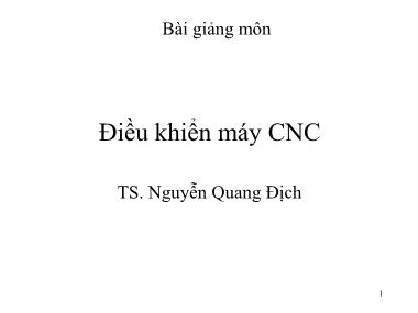 Bài giảng Điều khiển máy CNC - Nguyễn Quang Địch