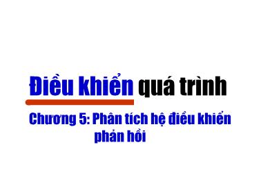 Bài giảng Điều khiển quá trình - Chương 5: Phân tích hệ điều khiển phản hồi