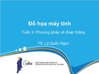 Bài giảng Đồ họa máy tính - Tuần 3: Phương pháp vẽ đoạn thẳng - Lý Quốc Ngọc