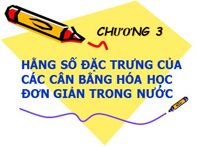 Bài giảng Hóa phân tích - Chương 3: Hằng số đặc trưng của các cân bằng hóa học đơn giản trong nước (Bản đẹp)