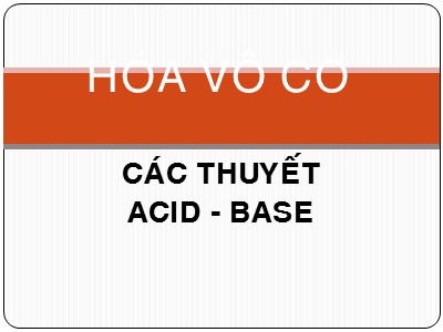 Bài giảng Hóa vô cơ - Các thuyết Acid. Base