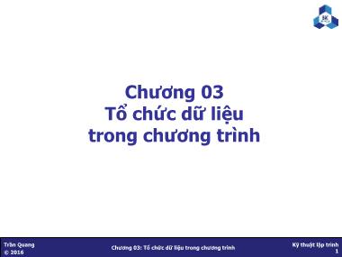 Bài giảng Kỹ thuật lập trình - Chương 3: Tổ chức dữ liệu trong chương trình - Trần Quang