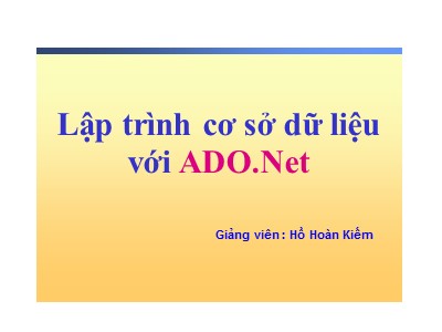 Bài giảng Lập trình trên Windows với Microsoft.NET - Bài 9: Lập trình cơ sở dữ liệu với ADO.Net - Hồ Hoàn Kiếm