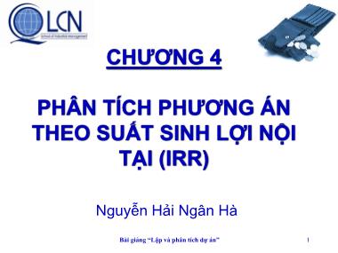 Bài giảng Lập và phân tích dự án - Chương 4: Phân tích phương án theo suất sinh lợi nhuận tại IRR - Nguyễn Hải Ngân Hà