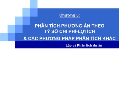 Bài giảng Lập và phân tích dự án - Chương 5: Phân tích phương án theo tỷ số chi phí lợi ích và các phương pháp phân tích khác - Hoàng Lê Cẩm Phương