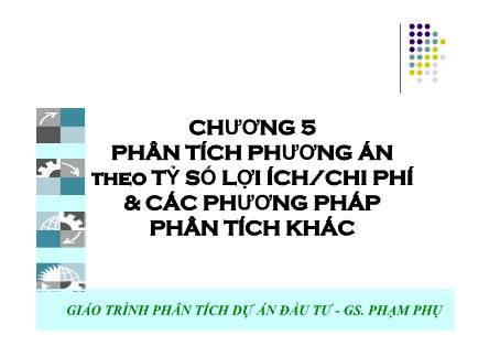 Bài giảng Lập và phân tích dự án - Chương 5: Phân tích phương án theo tỷ số lợi ích chi phí và các phương pháp phân tích khác - Hà Văn Hiệp