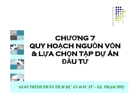 Bài giảng Lập và phân tích dự án - Chương 7: Uy hoạch nguồn vốn và lựa chọn tập dự án đầu tư - Hà Văn Hiệp