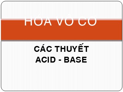 Bài giảng môn Hóa vô cơ - Chương 2: Các thuyết Acid. Base