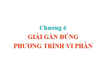 Bài giảng Phương pháp tính - Chương 6: Giải gần đúng phương trình vi phân - Trịnh Quốc Lương