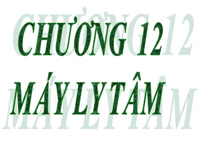Bài giảng Quá trình và thiết bị cơ học - Chương 12: Máy li tâm