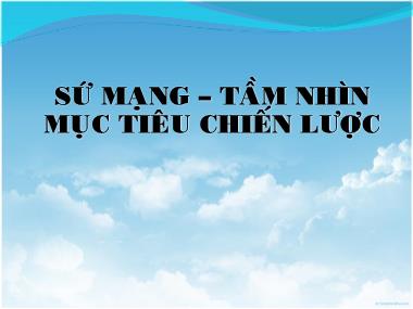 Bài giảng Quản trị chiến lược - Chương 2: Sứ mạng. Tầm nhìn. Mục tiêu và chiến lược - Lại Văn Tài