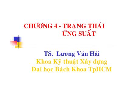 Bài giảng Sức bền vật liệu - Chương 4: Trạng thái ứng suất - Lương Văn Hải
