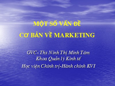 Bài giảng Một số vấn đề cơ bản về marketing - Ninh Thị Minh Tâm