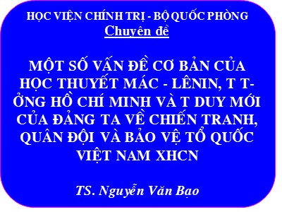 Chuyên đề Một số vấn đề cơ bản của học thuyết Mác - Lênin, tư tưởng Hồ Chí Minh và tư duy mới của đảng ta về chiến tranh, quân đội và bảo vệ tổ quốc Việt Nam Xã hội chủ nghĩa