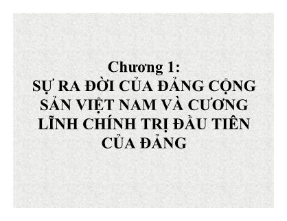 Bài giảng Đường lối cách mạng của Đảng Cộng Sản Việt Nam - Chương 1: Sự ra đời của Đảng cộng sản Việt Nam và cương lĩnh chính trị đầu tiên của Đảng