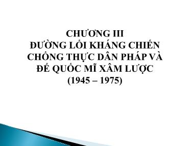 Bài giảng Đường lối cách mạng của Đảng Cộng Sản Việt Nam - Chương 3: Đường lối kháng chiến chống thực dân Pháp và đế quốc Mĩ xâm lược (1945 – 1975)