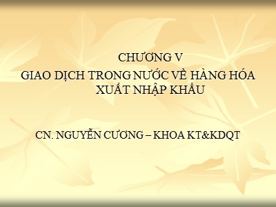 Bài giảng Giao dịch thương mại quốc tế - Chương 5: Giao dịch trong nước về hàng hóa xuất nhập khẩu - Nguyễn Cương