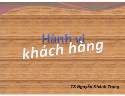 Bài giảng Hành vi khách hàng - Chương 7: Thái độ và sự thay đổi thái độ - Nguyễn Khánh Trung