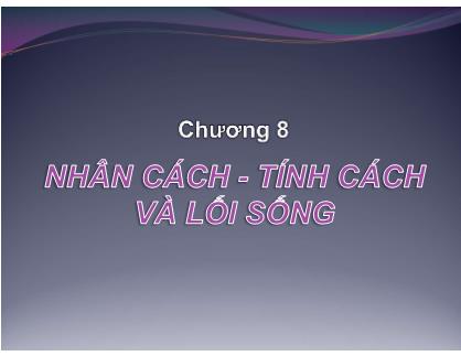 Bài giảng Hành vi khách hàng - Chương 8: Nhân cách. Tính cách và lối sống - Nguyễn Khánh Trung