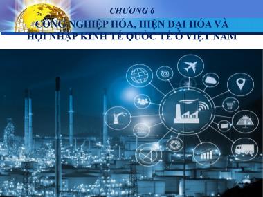 Bài giảng Kinh tế chính trị Mác-Lênin - Chương 6: Công nghiệp hóa, hiện đại hóa và hội nhập kinh tế quốc tế ở Việt Nam