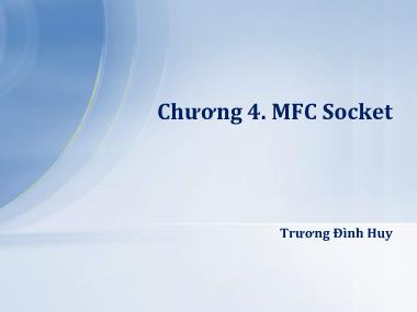 Bài giảng Lập trình mạng - Chương 4: MFC Socket - Trương Đình Huy