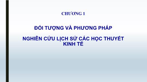 Bài giảng Lịch sử các học thuyết kinh tế - Chương 1: Đối tượng và phương pháp nghiên cứu lịch sử các học thuyết kinh tế