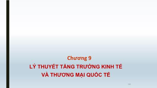 Bài giảng Lịch sử các học thuyết kinh tế - Chương 9: Lý thuyết tăng trưởng kinh tế và thương mại quốc tế