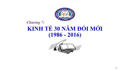 Bài giảng Lịch sử kinh tế Việt Nam - Chương 7: Kinh tế 30 năm đổi mới (1986 - 2016)