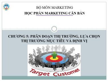 Bài giảng Marketing căn bản - Chương 5: Phân đoạn thị trường, lựa chọn thị trường mục tiêu và định vị - Trường Đại học Kinh tế quốc dân