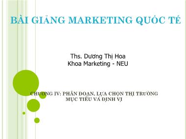 Bài giảng Marketing quốc tế - Chương 4: Phân đoạn, lựa chọn thị trường mục tiêu và định vị - Dương Thị Hoa