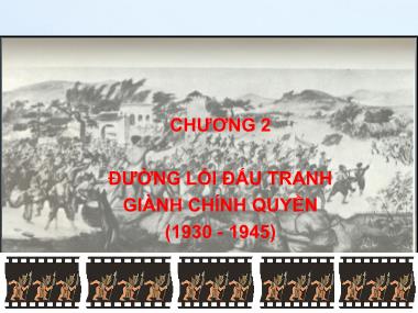 Bài giảng môn Đường lối cách mạng của Đảng cộng sản Việt Nam - Chương 2: Đường lối đấu tranh giành chính quyền (1930 – 1945)