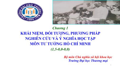Bài giảng môn Tư tưởng Hồ Chí Minh - Chương 1: Khái niệm, đối tượng, phương pháp nghiên cứu và ý nghĩa học tập môn tư tưởng Hồ Chí Minh