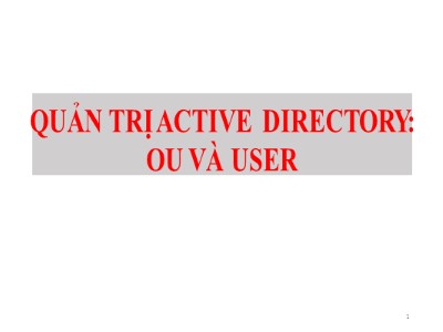 Bài giảng Quản trị bảo trì hệ thống - Chương 11: Quản trị Active Directory Ou và User