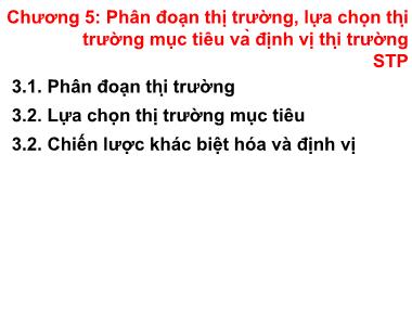 Bài giảng Quản trị marketing - Chương 5: Phân đoạn thị trường, lựa chọn thị trường mục tiêu và định vị thị trường STP - Nguyễn Thị Phương Dung
