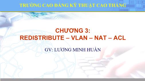 Bài giảng Quản trị thiết bị mạng Cisco - Chương 3: Redistribute. Vlan . Nat. Acl - Lương Minh Huấn