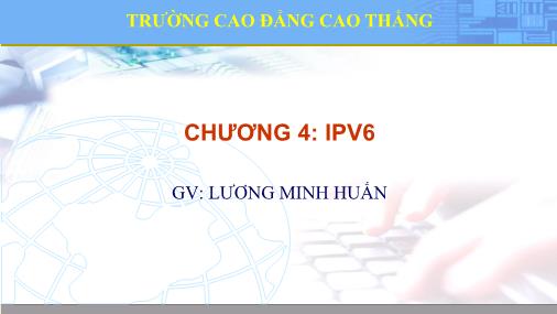 Bài giảng Quản trị thiết bị mạng Cisco - Chương 4: IPV6 - Lương Minh Huấn