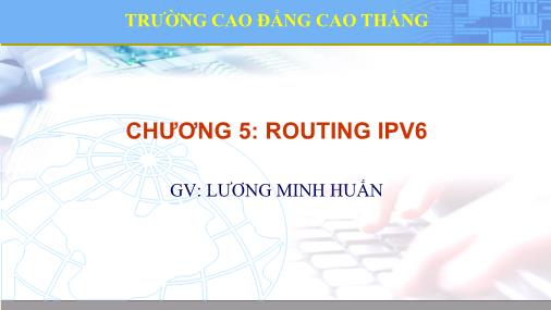 Bài giảng Quản trị thiết bị mạng Cisco - Chương 5: Routing IPV6 - Lương Minh Huấn