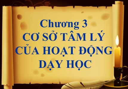 Bài giảng Tâm lí học - Chương 3: Cơ sở tâm lý của hoạt động dạy học
