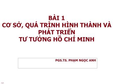 Bài giảng Tư tưởng Hồ Chí Minh - Bài 1: Cơ sở, quá trình hình thành và phát triển tư tưởng Hồ Chí Minh - Phạm Ngọc Anh