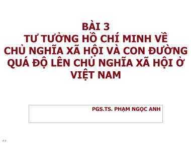 Bài giảng Tư tưởng Hồ Chí Minh - Bài 3: Tư tưởng Hồ Chí Minh về Chủ nghĩa xã hội và con đường quá độ lên Chủ nghĩa xã hội ở Việt Nam - Phạm Ngọc Anh