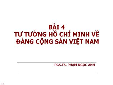 Bài giảng Tư tưởng Hồ Chí Minh - Bài 4: Tư tưởng Hồ Chí Minh về Đảng cộng sản Việt Nam - Phạm Ngọc Anh