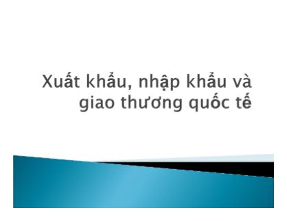 Bài giảng Kinh doanh quốc tế - Chương 6: Xuất khẩu, nhập khẩu và giao thương quốc tế - Vũ Thế Dũng