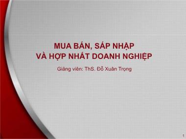 Bài giảng Mua bán, sáp nhập và hợp nhất doanh nghiệp - Bài 1: Tổng quan về mua bán, sáp nhập và hợp nhất doanh nghiệp - Đỗ Xuân Trọng