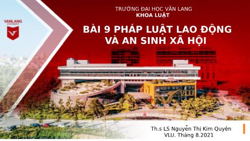 Bài giảng Pháp luật đại cương - Bài 9: Pháp luật lao động và an sinh xã hội - Nguyễn Thị Kim Quyên