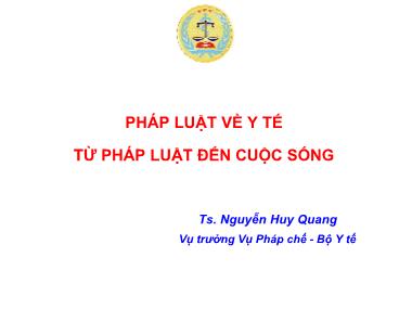 Bài giảng Pháp luật về y tế từ pháp luật đến cuộc sống - Nguyễn Huy Quang