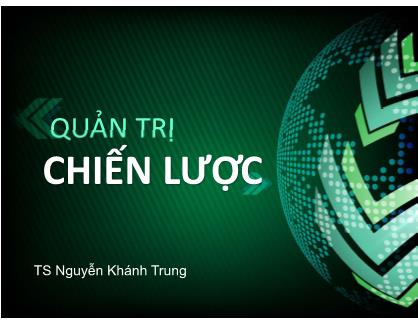 Bài giảng Quản trị chiến lược - Chương 6: Các phương án chiến lược của doanh nghiệp - Nguyễn  Khánh  Trung
