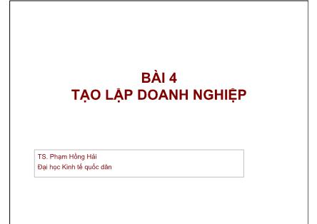 Bài giảng Quản trị kinh doanh - Bài 4: Tạo lập doanh nghiệp - Phạm Hồng Hải