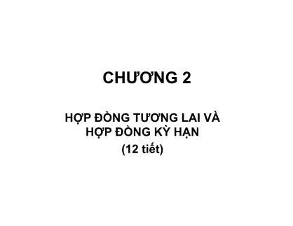 Bài giảng Quản trị rủi ro tài chính - Chương 2: Hợp đồng tương lai và hợp đồng kỳ hạn - Nguyễn Thu Hằng