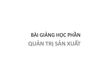 Bài giảng Quản trị sản xuất - Chương 1: Tổng quan về quản trị sản xuất