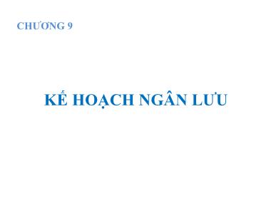 Bài giảng Quản trị tài chính - Chương 9: Kế hoạch ngân lưu - Nguyễn Hữu Thọ